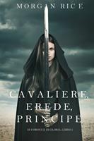   Cavaliere, Erede, Principe (Di Corone e di Gloria—Libro 3)