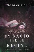   Un Bacio per le Regine (Un Trono per due Sorelle—Libro Sei)