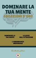   DOMINARE LA TUA MENTE - L'ABBONDANZA UNIVERSALE - LA LEGGE DELL'ATTRAZIONE (3 LIBRI)
