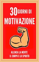   30 GIORNI DI MOTIVAZIONE ALLINEA LA MENTE , IL CORPO E LO SPIRITO!