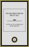   TRASFORMAZIONE MENTALE: ATTIVA IL TUO CERVELLO INTELLIGENTE