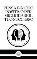 PENSA IN MODO POSITIVO PER MIGLIORARE IL TUO SUCCESSO