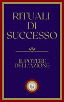 RITUALI DI SUCCESSO: IL POTERE DELL'AZIONE
