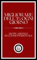 MIGLIORARE DELL'1% OGNI GIORNO: MOTIVAZIONE E SUCCESSO PERSONALE