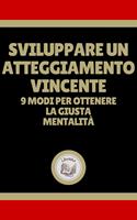 SVILUPPARE UN ATTEGGIAMENTO VINCENTE: 9 MODI PER OTTENERE LA GIUSTA MENTALITÁ