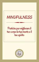 MINDFULNESS: PRATICHE PER MIGLIORARE IL TUO CORPO LA TUA MENTE E IL TUO SPIRITO