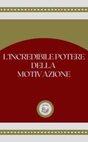 L'INCREDIBLE POTERE DELLA MOTIVAZIONE
