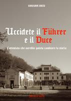 Uccidete il Duce e il Fuhrer