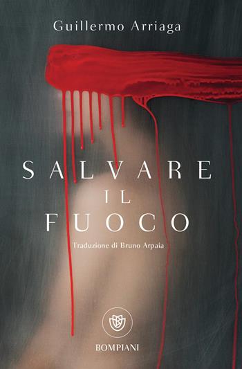 Salvare il fuoco -  Guillermo Arriaga - Libro Bompiani 2024, Bompiani 1+1 | Libraccio.it