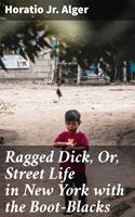Ragged Dick, Or, Street Life in New York with the Boot-Blacks