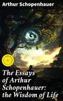   The Essays of Arthur Schopenhauer: the Wisdom of Life