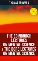   The Edinburgh Lectures on Mental Science & The Dore Lectures on Mental Science