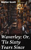   Waverley; Or, 'Tis Sixty Years Since