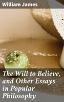   The Will to Believe, and Other Essays in Popular Philosophy