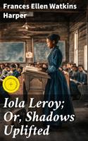   Iola Leroy; Or, Shadows Uplifted