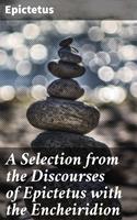   A Selection from the Discourses of Epictetus with the Encheiridion