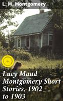   Lucy Maud Montgomery Short Stories, 1902 to 1903