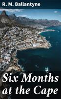   Six Months at the Cape