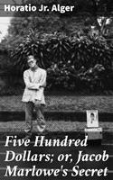   Five Hundred Dollars; or, Jacob Marlowe's Secret