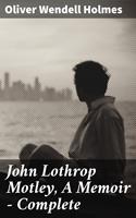   John Lothrop Motley, A Memoir &mdash; Complete