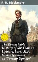   The Remarkable History of Sir Thomas Upmore, bart., M.P., formerly known as "Tommy Upmore"