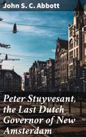   Peter Stuyvesant, the Last Dutch Governor of New Amsterdam
