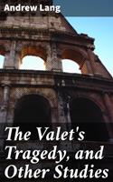   The Valet's Tragedy, and Other Studies