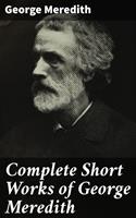   Complete Short Works of George Meredith