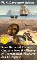   Some Heroes of Travel or, Chapters from the History of Geographical Discovery and Enterprise