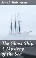   The Ghost Ship: A Mystery of the Sea