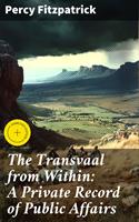   The Transvaal from Within: A Private Record of Public Affairs