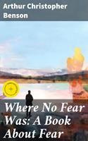   Where No Fear Was: A Book About Fear