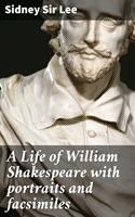   A Life of William Shakespeare with portraits and facsimiles
