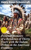 Personal Memoirs of a Residence of Thirty Years with the Indian Tribes on the American Frontiers