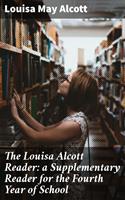   The Louisa Alcott Reader: a Supplementary Reader for the Fourth Year of School