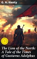   The Lion of the North: A Tale of the Times of Gustavus Adolphus