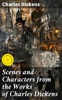   Scenes and Characters from the Works of Charles Dickens