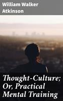   Thought-Culture; Or, Practical Mental Training