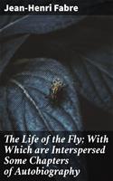 The Life of the Fly; With Which are Interspersed Some Chapters of Autobiography