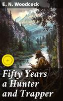   Fifty Years a Hunter and Trapper