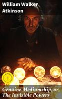   Genuine Mediumship; or, The Invisible Powers