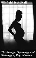   The Biology, Physiology and Sociology of Reproduction