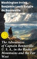  The Adventures of Captain Bonneville, U. S. A., in the Rocky Mountains and the Far West