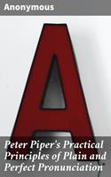 Peter Piper's Practical Principles of Plain and Perfect Pronunciation
