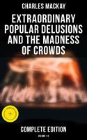 Extraordinary Popular Delusions and the Madness of Crowds (Complete Edition: Volume 1-3)