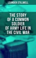   The Story of a Common Soldier of Army Life in the Civil War