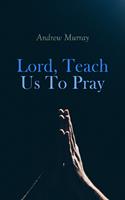   Lord, Teach Us To Pray