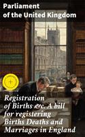   Registration of Births &c. A bill for registering Births Deaths and Marriages in England