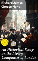   An Historical Essay on the Livery Companies of London