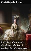   Le trésor de la cité des dames de degré en degré et de tous estatz